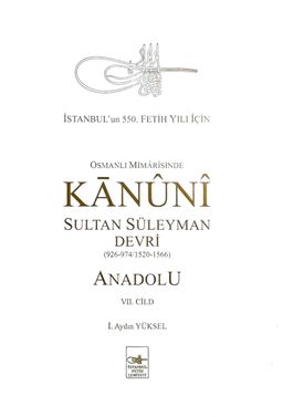 Osmanlı Mîmarîsinde Kanûnî Sultan Süleyman Devri - Anadolu VII. Cilt 