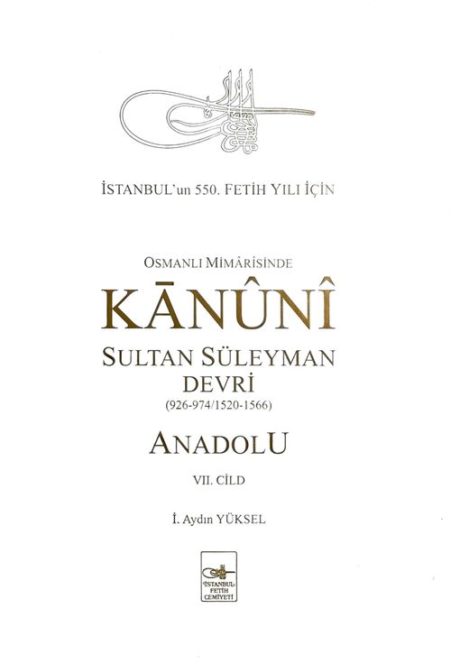 Osmanlı Mîmarîsinde Kanûnî Sultan Süleyman Devri - Anadolu VII. Cilt 