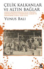 Çelik Kalkanlar ve Altın Bağlar &  Alman İmparatorluğu'nun Osmanlı İmparatorluğu Üzerindeki Askeri ve Ekonomik Etkisi (1878-1914)