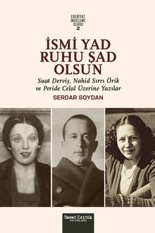 İsmi Yad Ruhu Şad Olsun & Suad Derviş, Nahid Sırrı Örik Ve Peride Celal Üzerine Yazılar