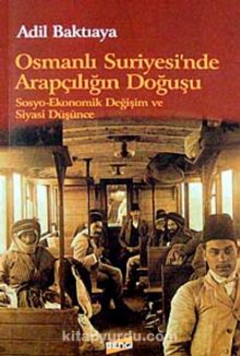 Osmanlı Suriyesi'nde Arapçılığın Doğuşu & Sosyo-Ekonomik Değişim ve Siyasi Düşünce KOD:8-H-15 - Adil Baktıaya