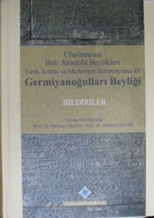 Germiyanoğulları Beyliği Bildiriler / Uluslararası Batı Anadolu Beylikleri Tarih, Kültür ve Medeniyet Sempozyumu-III / 13-Z-112