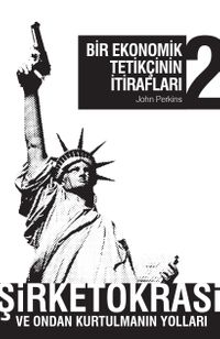 Bir Ekonomik Tetikçinin İtirafları 2 & Şirketokrasi ve Ondan Kurtulmanın Yolları