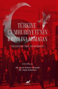 Türkiye Cumhuriyeti'nin 100. Yılına Armağan  (Dil-Edebiyat-Tarih Araştırmaları)