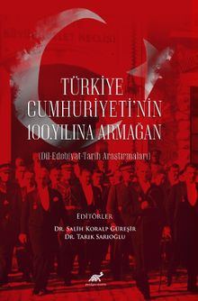 Türkiye Cumhuriyeti'nin 100. Yılına Armağan  (Dil-Edebiyat-Tarih Araştırmaları)