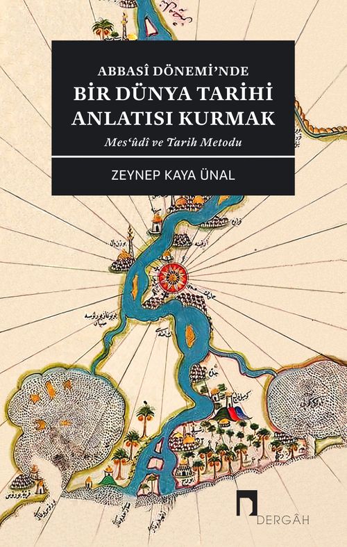 Abbasi Dönemi'nde Bir Dünya Tarihi Anlatısı Kurmak & Mes‘ûdi ve Tarih Metodu