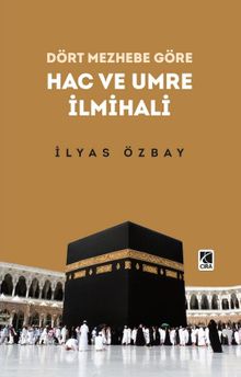 Dört Mezhebe Göre Hac ve Umre İlmihali