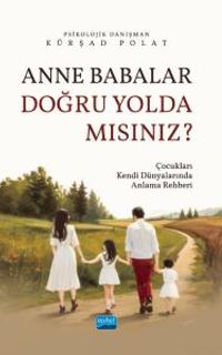 Anne Babalar Doğru Yolda mısınız? & Çocukları Kendi Dünyalarında Anlama Rehberi