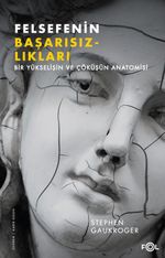 Felsefenin Başarısızlıkları & Bir Yükselişin ve Çöküşün Anatomisi