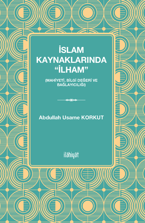 İslam Kaynaklarında “İlham” (Mahiyeti, Bilgi Değeri ve Bağlayıcılığı)