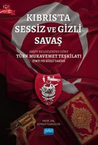 Kıbrıs'ta Sessiz ve Gizli Savaş / Arşiv Belgelerine Göre Türk Mukavemet Teşkilatı (TMT) ve Gizli Tarihi