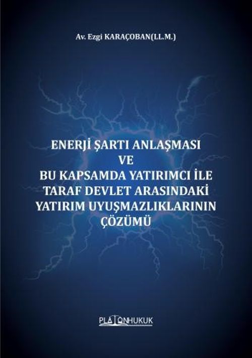 Enerji Şartı Anlaşması ve Bu Kapsamda Yatırımcı İle Taraf Devlet Arasındaki Yatırım Uyuşmazlıklarının Çözümü 