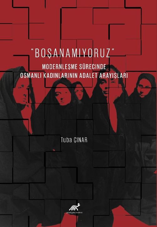 Boşanamıyoruz & Modernleşme Sürecinde Osmanlı Kadınlarının Adalet Arayışları