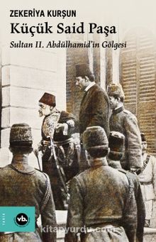 Küçük Said Paşa & Sultan II. Abdülhamid’in Gölgesi (1838-1914)