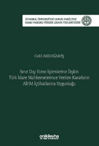 Sınır Dışı Etme İşlemlerine İlişkin Türk İdare Mahkemelerince Verilen Kararların AİHM İçtihatlarına Uygunluğu İstanbul Üniversitesi Hukuk Fakültesi Kamu Hukuku Yüksek Lisans Tezleri Dizisi No: 17