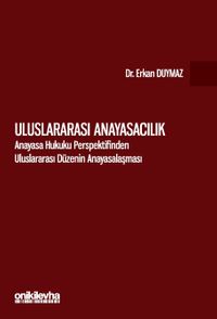 Uluslararası Anayasacılık-Anayasa Hukuku Perspektifinden Uluslararası Düzenin Anayasalaşması