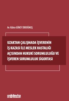 Uzaktan Çalışmada İşverenin İş Kazası ile Meslek Hastalığı Açısından Hukuki Sorumluluğu ve İşveren Sorumluluk Sigortası