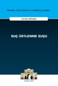 Suç Üstlenme Suçu İstanbul Ceza Hukuku ve Kriminoloji Arşivi Yayın No: 73
