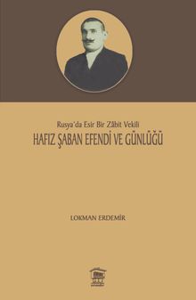 Hafız Şaban Efendi ve Günlüğü & Rusya’da Esir Bir Zabit Vekili