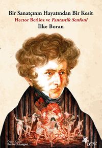 Bir Sanatçının Hayatından Bir Kesit & Hector Berlioz ve Fantastik Senfoni