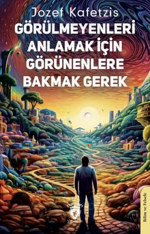 Görülmeyenleri Anlamak İçin Görünenlere Bakmak Gerek
