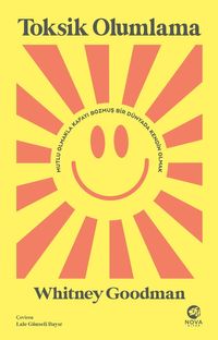 Toksik Olumlama: Mutlu Olmakla Kafayı Bozmuş Bir Dünyada Kendin Olmak