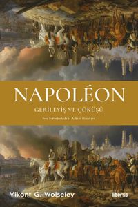 Napoléon - Gerileyiş ve Çöküşü & Son Seferlerindeki Askerî Hataları