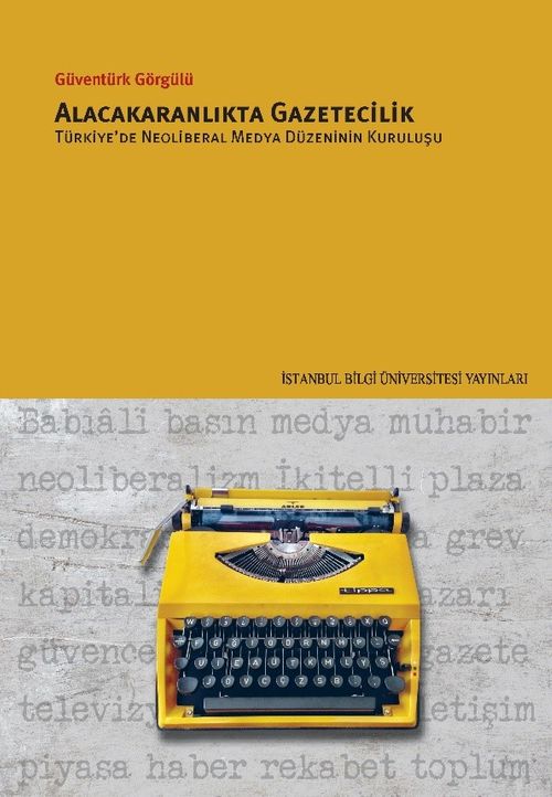 Alacakaranlıkta Gazetecilik & Türkiye'de Neoliberal Medya Düzeninin Kuruluşu