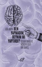 Ben Yapmadım, Beynim mi Yaptırdı? & Özgür İradeye Nörofelsefi Bir Bakış