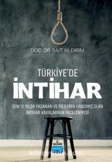 Türkiye'de İntihar & Son 10 Yılda Yaşanan ve Medyaya Yansımış Olan İntihar Vakalarının İncelenmesi
