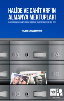 Halide ve Cahit Arf'ın Almanya Mektupları & Alman Matematikçi Helmut Hasse ile Bilim, Tarih ve Kültür Sohbetleri (1939-1975)