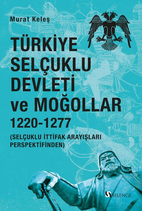 Türkiye Selçuklu Devleti ve Moğollar 1220-1277 & Selçuklu İttifak Arayışları Perspektifinden
