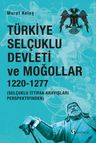 Türkiye Selçuklu Devleti ve Moğollar 1220-1277 &amp; Selçuklu İttifak Arayışları Perspektifinden