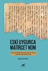 Eski Uygurca Matir&ccedil;et Nom (Giriş-Fragman Bilgileri-Metin-T&uuml;rkiye T&uuml;rk&ccedil;esine Aktarımı-A&ccedil;ıklamalar-S&ouml;zl&uuml;k-İkilemeler Dizini)
