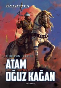 Atam Oğuz Kağan & Türklerin İlk Fatihi