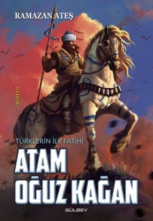 Atam Oğuz Kağan & Türklerin İlk Fatihi