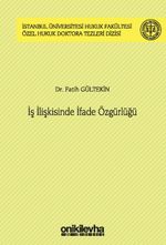 İş İlişkisinde İfade Özgürlüğü İstanbul Üniversitesi Hukuk Fakültesi Özel Hukuk Doktora Tezleri Dizisi No: 44