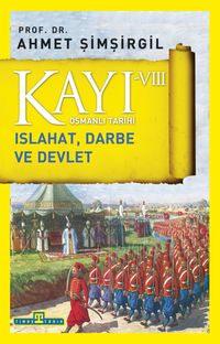 Kayı VIII - Osmanlı Tarihi / Islahat, Darbe ve Devlet