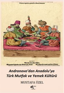 Andronovo'dan Anadolu'ya Türk Mutfak ve Yemek Kültürü
