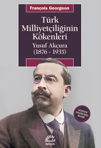 Türk Milliyetçiliğinin Kökenleri & Yusuf Akçura (1876-1935)