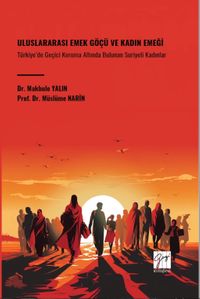  Uluslararası Emek Göçü Ve Kadın Emeği Türkiye'de Geçici Koruma Altında Bulunan Suriyeli Kadınlar