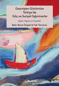Geçmişten Günümüze Türkiye'de Göç ve Suriyeli Sığınmacılar & Algılar, Olgular ve Gerçekler
