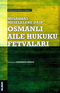Müşahhas Meselelere Dair Osmanlı Aile Hukuku Fetvaları 