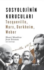 Sosyolojinin Kurucuları & Tocqueville, Marx, Durkheim, Weber 