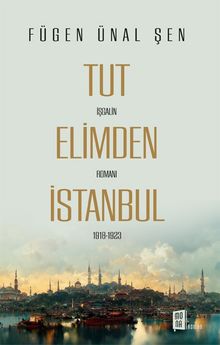 Tut Elimden İstanbul & İşgalin Romanı 1918-1923