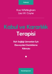 Kabul ve Kararlılık Terapisi: Ruh Sağlığı Uzmanları İçin Ebeveynleri Destekleme Kılavuzu
