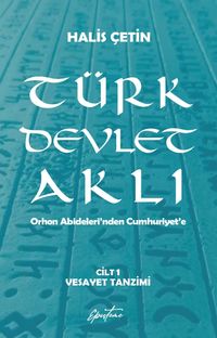 Türk Devlet Aklı - Vesayet Tanzimi (Cilt 1) & Orhon Abideleri’nden Cumhuriyet’e