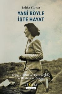 Yani Böyle İşte Hayat & Geçmiş, Hatıralar, Hatırlamalar ve Unutmalar Üzerine