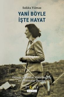 Yani Böyle İşte Hayat & Geçmiş, Hatıralar, Hatırlamalar ve Unutmalar Üzerine