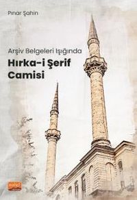 Arşiv Belgeleri Işığında Hırka-i Şerif Camisi